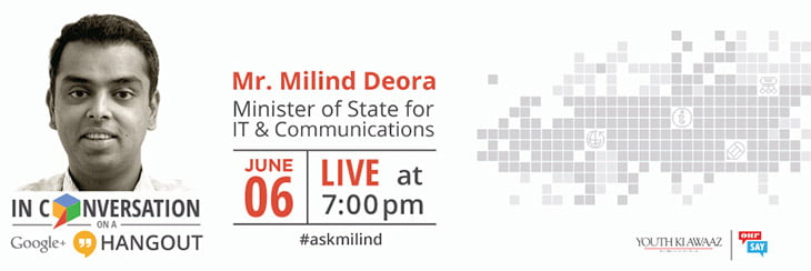 Discuss the 'Future of IT and Communications in India' with Milind Deora in a Google+ Hangout