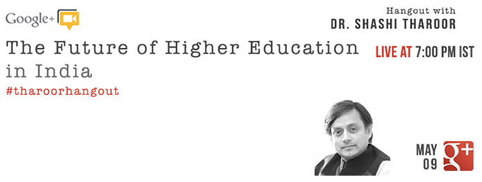 Discuss the Future of Higher Education in India with Minister of state for HRD, Dr. Shashi Tharoor on Google+ Hangout